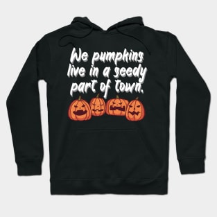 We pumpkins live in a seedy part of town Hoodie